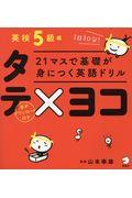 ２１マスで基礎が身につく英語ドリルタテ×ヨコ　英検５級編