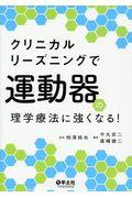 クリニカルリーズニングで運動器の理学療法に強くなる！