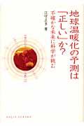 地球温暖化の予測は「正しい」か? / 不確かな未来に科学が挑む