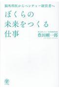 ぼくらの未来をつくる仕事 / 脳外科医からベンチャー経営者へ