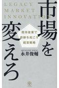 市場を変えろ既存産業で奇跡を起こす経営戦略