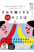 きみを強くする50のことば / これからの未来、どう考えて、どう生きていく?