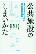 公共施設のしまいかた / まちづくりのための自治体資産戦略