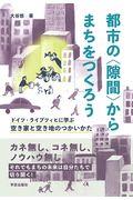 都市の〈隙間〉からまちをつくろう / ドイツ・ライプツィヒに学ぶ空き家と空き地のつかいかた