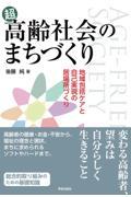 超高齢社会のまちづくり / 地域包括ケアと自己実現の居場所づくり