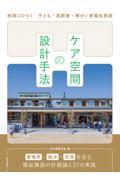 ケア空間の設計手法 / 地域にひらく子ども・高齢者・障がい者福祉施設