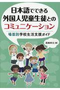 日本語でできる外国人児童生徒とのコミュニケーション / 場面別学校生活支援ガイド