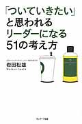 「ついていきたい」と思われるリーダーになる51の考え方