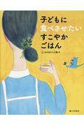 子どもに食べさせたいすこやかごはん