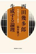 西田幾多郎 生成する論理 / 生死をめぐる哲学