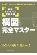 映像カメラマンのための構図完全マスター 新版 / 誰も教えてくれなかった動画撮影の“秘訣”を解き明かす