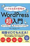 小さなお店&会社のWordPress超入門 / 初めてでも安心!思いどおりのホームページを作ろう!