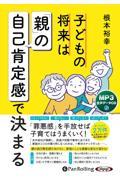 子どもの将来は「親」の自己肯定感で決まる