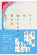 子どもを育てられない親たち