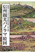 信州観光パノラマ絵図 / 鳥瞰図でたどる大正~昭和初期の鉄道・山岳・温泉