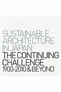 SUSTAINABLE ARCHITECTURE IN JAPAN / THE CONTINUING CHALLENGE 1900ー2010 & BEYOND