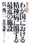 わが国における精神病に関する最近の施設 / 現代語訳