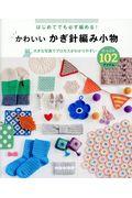 かわいいかぎ針編み小物たっぷり102アイテム / はじめてても必ず編める!