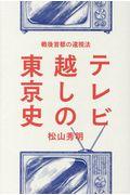 テレビ越しの東京史 / 戦後首都の遠視法