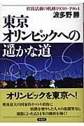 東京オリンピックへの遙かな道 / 招致活動の軌跡1930ー1964