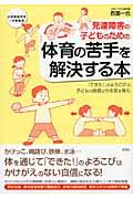 発達障害の子どものための体育の苦手を解決する本 / 「できた!」のよろこびが、子どもの自信とやる気を育む