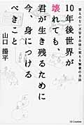 10年後世界が壊れても、君が生き残るために今、身につけるべきこと / 答えのない不安を自信に変える賢者の方法