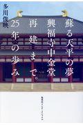 蘇る天平の夢 興福寺中金堂再建まで。25年の歩み