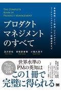 プロダクトマネジメントのすべて / 事業戦略・IT開発・UXデザイン・マーケティングからチーム・組織運営まで