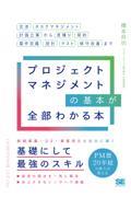 プロジェクトマネジメントの基本が全部わかる本 / 交渉・タスクマネジメント・計画立案から見積り・契約・要件定義・設計・テスト・保守改善まで