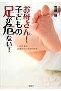 お母さん!子どもの足が危ない! / 一生の足は10歳までに決まります。