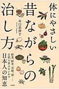 体にやさしい昔ながらの治し方 / 野菜、野草、果物、種...自然の恵みをいかす日本人の知恵