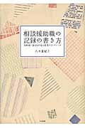 相談援助職の記録の書き方 / 短時間で適切な内容を表現するテクニック