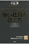 絶対に会社を潰さない強い社員の育て方 / 中小企業には「優秀な社員」はいらない。