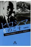 ヒロシマをのこす / 平和記念資料館をつくった人・長岡省吾