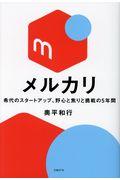 メルカリ / 希代のスタータップ、野心と焦りと挑戦の5年間