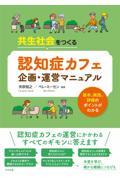 共生社会をつくる認知症カフェ企画・運営マニュアル / 基本、実践、評価のポイントがわかる