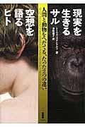 現実を生きるサル空想を語るヒト / 人間と動物をへだてる、たった2つの違い