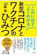 新型コロナとワクチンのひみつ / こわいほどよくわかる