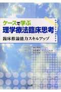 ケースで学ぶ理学療法臨床思考 / 臨床推論能力スキルアップ