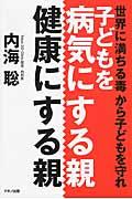 子どもを病気にする親、健康にする親 / 世界に満ちる毒から子どもを守れ