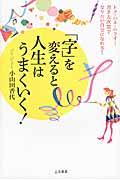 「字」を変えると人生はうまくいく! / トメ・ハネ・ハライ・・・書き方次第でなりたい自分になれる!