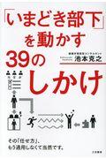 「いまどき部下」を動かす39のしかけ