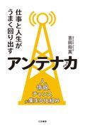 仕事と人生がうまく回り出すアンテナ力 / 人、情報、チャンスが集まる仕組み