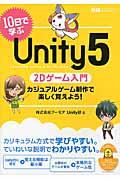 10日で学ぶUnity5 2Dゲーム入門 / カジュアルゲーム制作で楽しく覚えよう!