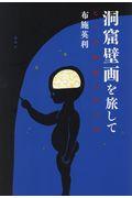 洞窟壁画を旅して / ヒトの絵画の四万年
