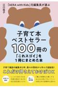 子育て本ベストセラー100冊の「これスゴイ」を1冊にまとめた本 / 「AERA with Kids」 元編集長が選ぶ