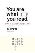 You are what you read / あなたは読んだものに他ならない