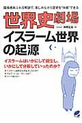 世界史劇場イスラーム世界の起源 / 臨場感あふれる解説で、楽しみながら歴史を“体感”できる