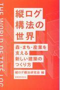 縦ログ構法の世界 / 森・まち・産業を支える新しい建築のつくり方