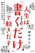 人生は「書くだけ」で動きだす / なりたい自分を引き寄せる、世界一かんたんな方法